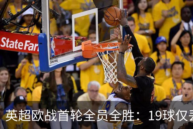 英超欧战首轮全员全胜：19球仅丢4球统治欧洲