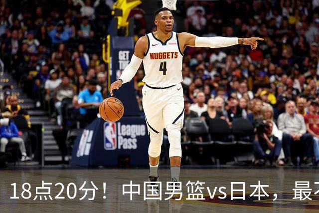 18点20分！中国男篮vs日本，最不利消息传来，郭士强进决赛更难了